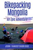 Bikepacking Mongolia: An Epic Adventure