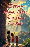 History Basic for Kids- History Maya, Aztec, and Inca for Kids