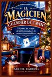 Le Magicien Calendrier de l'Avent: 25 jours de tours de magie, de défis secrets et de moments merveilleux