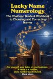 Lucky Name Numerology: The Chaldean Guide & Workbook to Choosing and Correcting Names