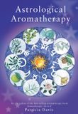 Astrological Aromatherapy: A Practical Guide to Using Essential Oils for Health and Well-being