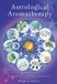 Astrological Aromatherapy: A Practical Guide to Using Essential Oils for Health and Well-being