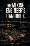 THE MIXING ENGINEER’S HANDBOOK: The Complete Practical Guide to Professional Mixing, EQ, Compression, Effects, Automation & Mastering