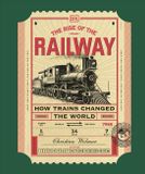 The DK The Rise of the Railway: How Trains Changed the World