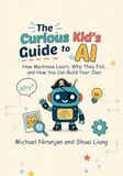 The Curious Kid's Guide to AI: How Machines Learn, Why They Fail, and How You Can Build Your Own