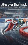 Alles Shorttrack Alles over Shorttrack: Geschiedenis, techniek en topsport op de korte baan