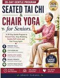 Seated Tai Chi & Chair Yoga for Seniors: A 28-Day Gentle Program to Prevent falls, Stop Wobbling, Soothe stiff joints and Feel Young Again