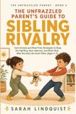 The Unfrazzled Parent The Unfrazzled Parent's Guide to Sibling Rivalry