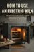 HOW Libri GmbH How to Use an Electric Kiln: A Practical Step-by-Step Guide to Firing, Glaze Control, Kiln Operation, Troubleshooting, and Essential Maintenance for Beginners