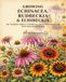 Growing Echinacea Growing Echinacea, Rudbeckia & Echibeckia: The Complete Guide to Coneflowers, Black-Eyed Susans, and Their Remarkable Hybrid