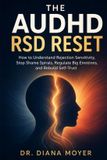 The Independently Published The AuDHD RSD Reset: How to Understand Rejection Sensitivity, Stop Shame Spirals, Regulate Big Emotions, and Rebuild Self-Trust Paperback