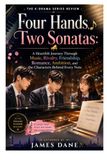 Four Hands Two Sonatas: A Heartfelt Journey Through Music, Rivalry, Friendship, Romance, Ambition, and the Characters Behind Every Note