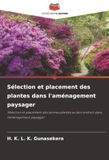 Sélection et placement des plantes dans l'aménagement paysager: Sélection et placement des bonnes plantes au bon endroit dans l'aménagement paysager