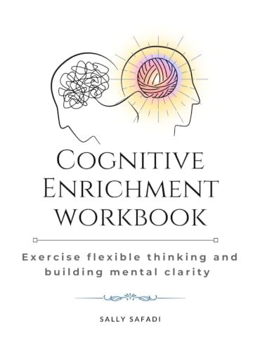 Cognitive Enrichment Workbook: Exercise flexible thinking and building mental clarity