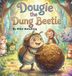 Dougie The Dung Beetle: A Story About Sharing (the Right Stuff!)