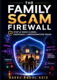 The Family Scam Firewall: Stop AI Voice Clones, Deepfakes & Impersonation Fraud