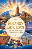 Poland’s Baltic Coast: Cities, Beaches and Lighthouses Dariusz Zaród: A Photographic Journey Along Baltic Coast: Szczecin, Gdansk, Kolobrzeg, Sopot, Miedzyzdroje and Beyond (6" x 9" Photo Book)