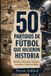50 Libri GmbH Grandes Historias del Deporte- 50 Partidos de Fútbol Que Hicieron Historia