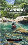 A New Beginning: A Journey Through Cancer Faith and Resilience