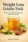 Weight Independently Published Weight Loss Gelatin Trick: Heal Your Gut, Reset Your Hormones, and Burn Fat Naturally