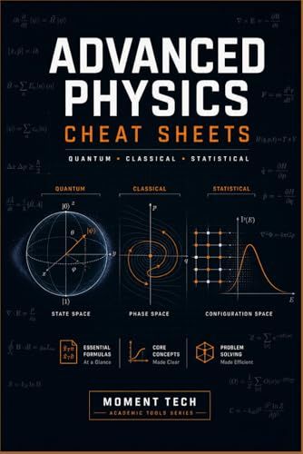 Advanced Physics Cheat Sheets: The Ultimate Reference Guide for Graduate Exams, Formula Mastery, and Rapid Problem Solving in Classical, Quantum, and Statistical Mechanics