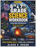 6TH & 7TH GRADE SCIENCE WORKBOOK: Hands-On Life, Earth, Space & Physical Science Adventures with Full Answer Key