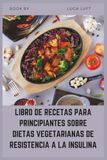 LIBRO DE RECETAS PARA PRINCIPIANTES SOBRE DIETAS VEGETARIANAS DE RESISTENCIA A LA INSULINA