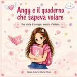 Angy e il quaderno che sapeva volare: Una storia di coraggio, amicizia e fantasia