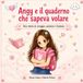 Angy e il quaderno che sapeva volare: Una storia di coraggio, amicizia e fantasia