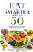 Eat Smarter After 50: An Evidence-Based Guide to Better Health, Stronger Muscles, and Lasting Energy - Without Complicated Diets