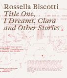 Rossella Biscotti Title One, I Dreamt, Clara and Other Stories /anglais/italien