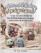 Adorable Baby Amigurumi: 7 Cute Crochet Patterns for Stuffed Animals, Fantasy Characters & Sweet Toys