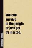 You Can Survive In The Jungle or Just Get By In a Zoo.: Inside, You'll Find 54 Motivational Quotes. The Perfect Notebook For a Friend, Family Member, Adult, or Even Yourself