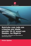 Nutrição OmniScriptum SRL Nutrição com iodo em crianças em idade escolar (6-12 anos) em Ibadan, na Nigéria: Um estudo comparativo em duas áreas de administração local Paperback