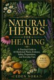 Natural Herbs for Healing: A Beginner’s Guide to 40 Medicinal Plants, Practical Uses, Modern Evidence, and Safer Home Apothecary Skills