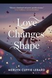 LOVE CHANGES SHAPE: BUT NEVER DISAPPEARS
