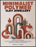 MINIMALIST POLYMER CLAY JEWELLERY: Scandinavian-Inspired Designs and Batch Production Techniques