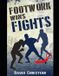 Footwork Wins Fights: The Footwork of Boxing, Kickboxing, Martial Arts & MMA