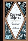 Cursed Quirk Books Cursed Objects: Strange But True Stories of the World's Most Infamous Items