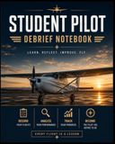 Student Pilot Debrief Notebook: Flight Lesson Journal, Training Notes, Progress Tracker & Reflection Workbook for Student Pilots