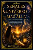 SEÑALES DEL UNIVERSO Y DEL MÁS ALLÁ: Cómo reconocer sincronicidades, sueños, animales, números y mensajes que aparecen cuando más los necesitas