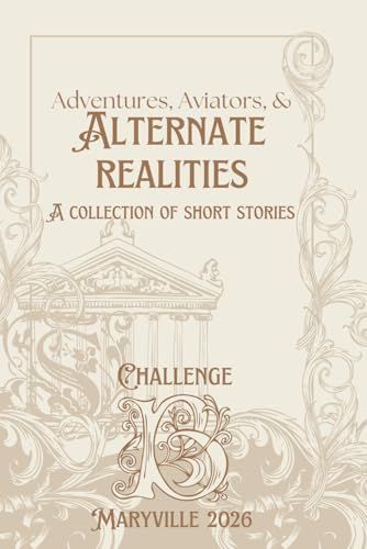 Adventures, Aviators, and Alternate Universes: A Collection of Short Stories