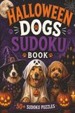 Halloween Dogs Sudoku Book: 50+ Fun Halloween Sudoku Puzzles for Dog Lovers