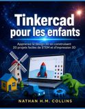 Tinkercad Tinkercad pour les enfants: Apprenez le design 3D en construisant 20 projets faciles de STEM et d'impression 3D