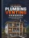 The Modern Plumbing Venting Handbook: The Licensed Plumber's Reference for Vent Stack Design, Trap Protection, and IPC Requirements