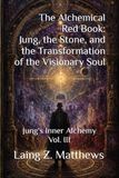 The Alchemical Red Book Jung, the Stone, and the Transformation of the Visionary Soul: Jung's Inner Alchemy Vol. III