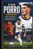 PEDRO PORRO BIOGRAPHY: The Rise Of Tottenham’s Fearless Right Back And Spain’s Modern Warrior