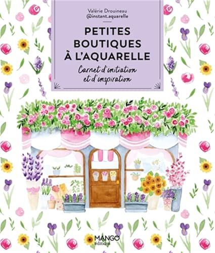 Petites boutiques à l'aquarelle: Carnet d'initiation et d'inspiration