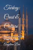 Turkey: Crust & Culture: Recipes & Stories That Shaped A Culture