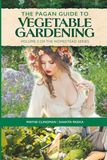 THE PAGAN GUIDE TO VEGETABLE GARDENING: VOLUME II OF THE HOMESTED SERIES